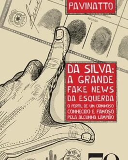 Da Silva: a Grande Fake News da Esquerda: o Perfil de um Criminoso Conhecido e Famoso Pela Alcunha Lampião