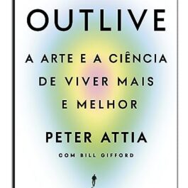 Outlive: A arte e a ciência de viver mais e melhor