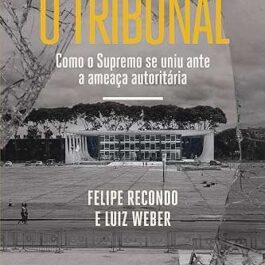 O tribunal: Como o Supremo se uniu ante a ameaça autoritária