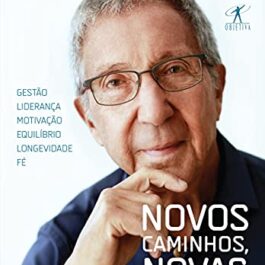 Novos caminhos, novas escolhas: Gestão, liderança, motivação, equilíbrio, longevidade e fé